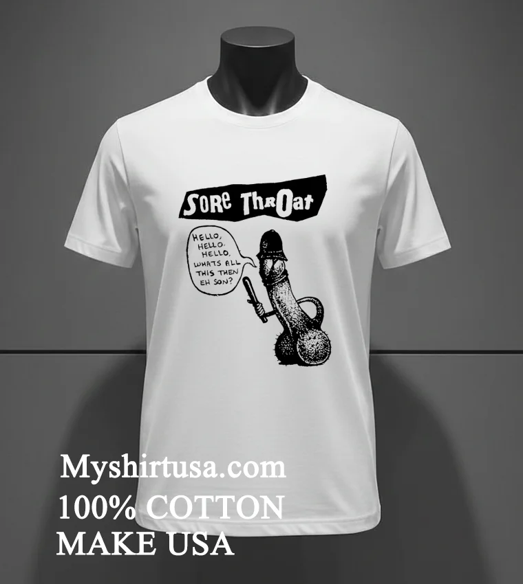 Sore Throat Punk Band Hello Whats All This Then Eh Son Shirt White T Shirt 3