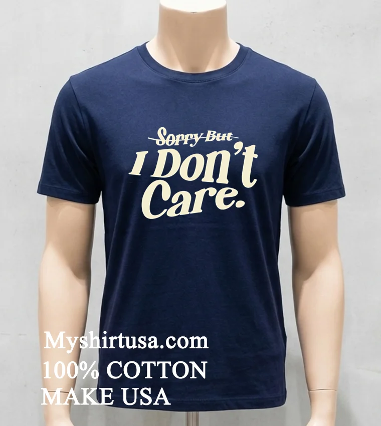 Sorry But I Dont Care Shirt Navy Shirt