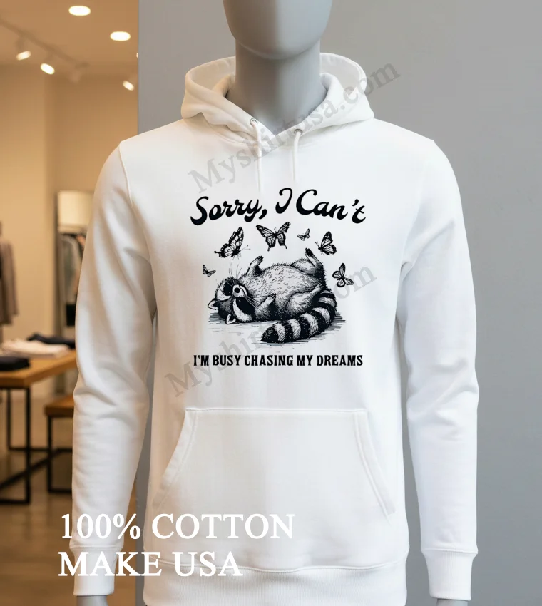 Sorry I Cant Im Busy Chasing My Dreams Raccoon Shirt Hoodie Shirt