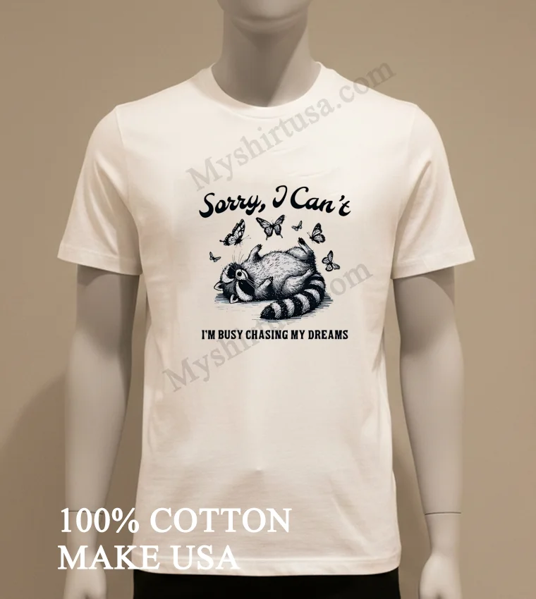 Sorry I Cant Im Busy Chasing My Dreams Raccoon Shirt White T Shirt
