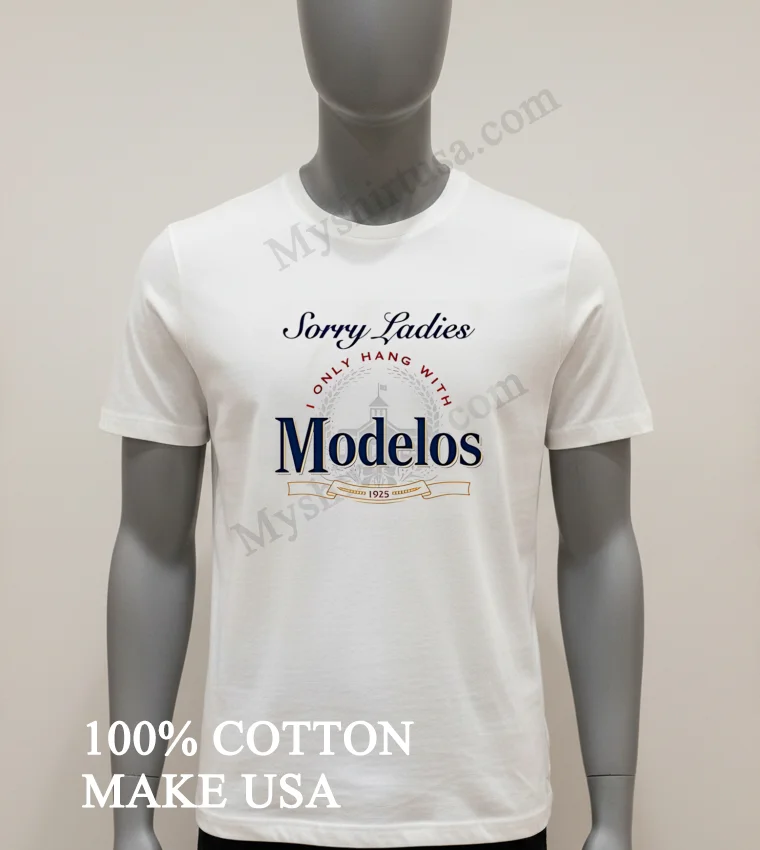 Sorry Ladies I Only Hang With Modelos 1925 Brewery funny america t-shirts - white-t-shirt Sorry Ladies I Only Hang With Modelos 1925 Brewery Shirt White T Shirt 1