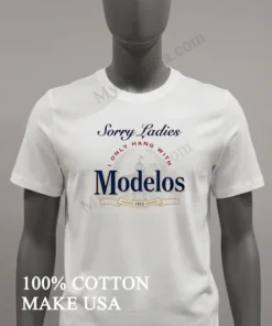 Sorry Ladies I Only Hang With Modelos 1925 Brewery funny america t-shirts