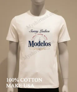 Sorry Ladies I Only Hang With Modelos 1925 Brewery funny america t-shirts
