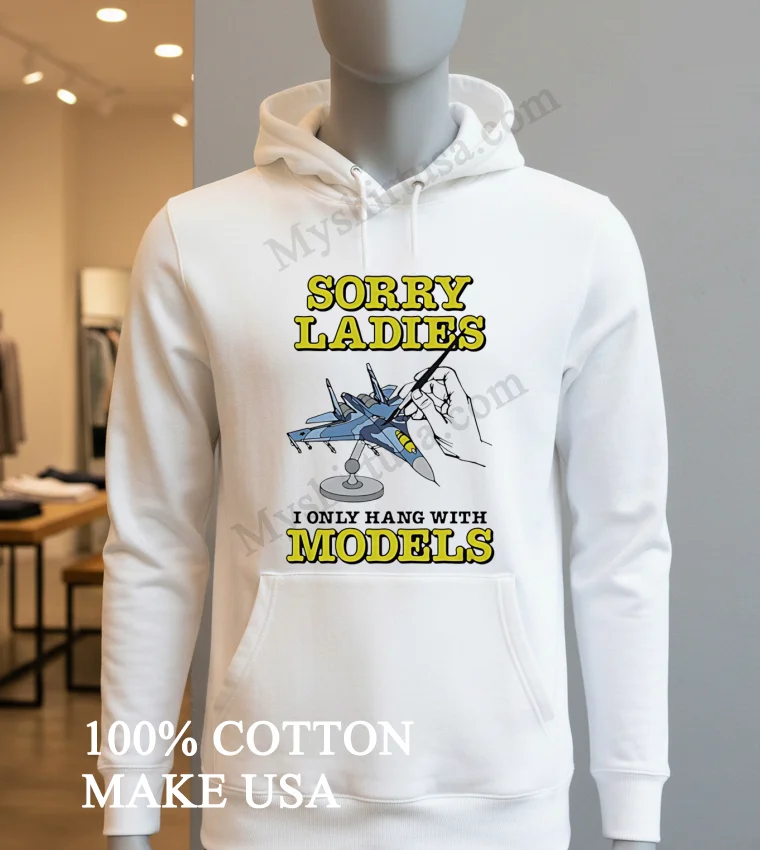 Sorry Ladies I Only Hang With Models Jet Airplane funny america t-shirts - hoodie-shirt Sorry Ladies I Only Hang With Models Jet Airplane Shirt Hoodie Shirt