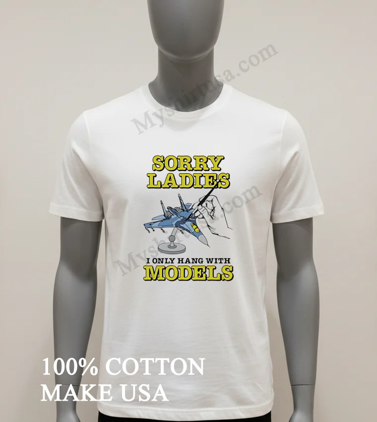 Sorry Ladies I Only Hang With Models Jet Airplane Shirt White T Shirt 1