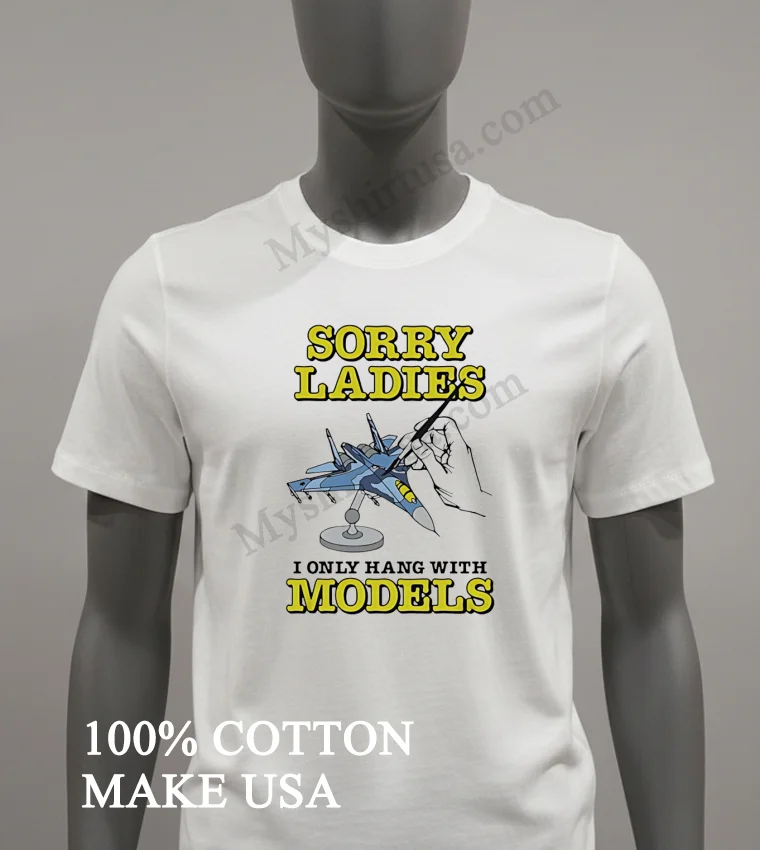 Sorry Ladies I Only Hang With Models Jet Airplane Shirt White T Shirt 2