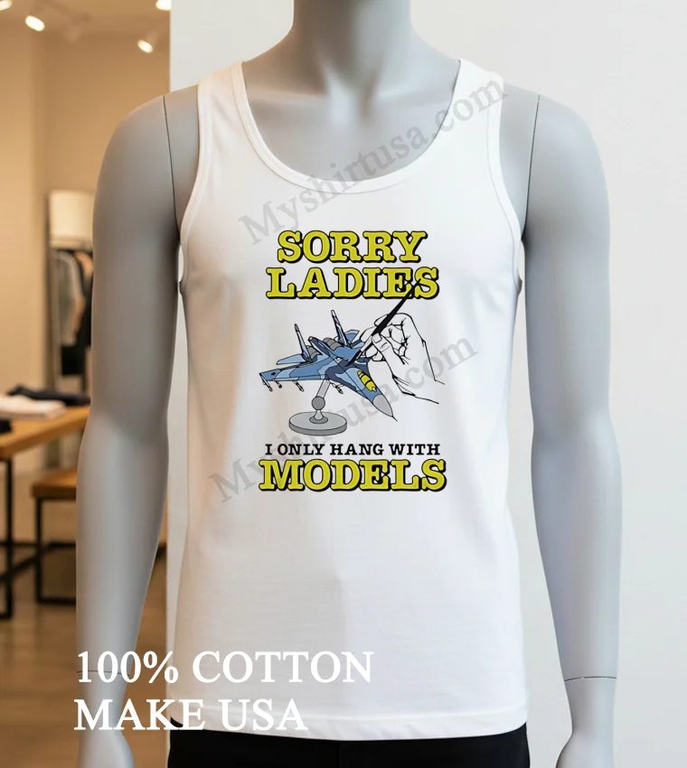Sorry Ladies I Only Hang With Models Jet Airplane Shirt White T Shirt 3