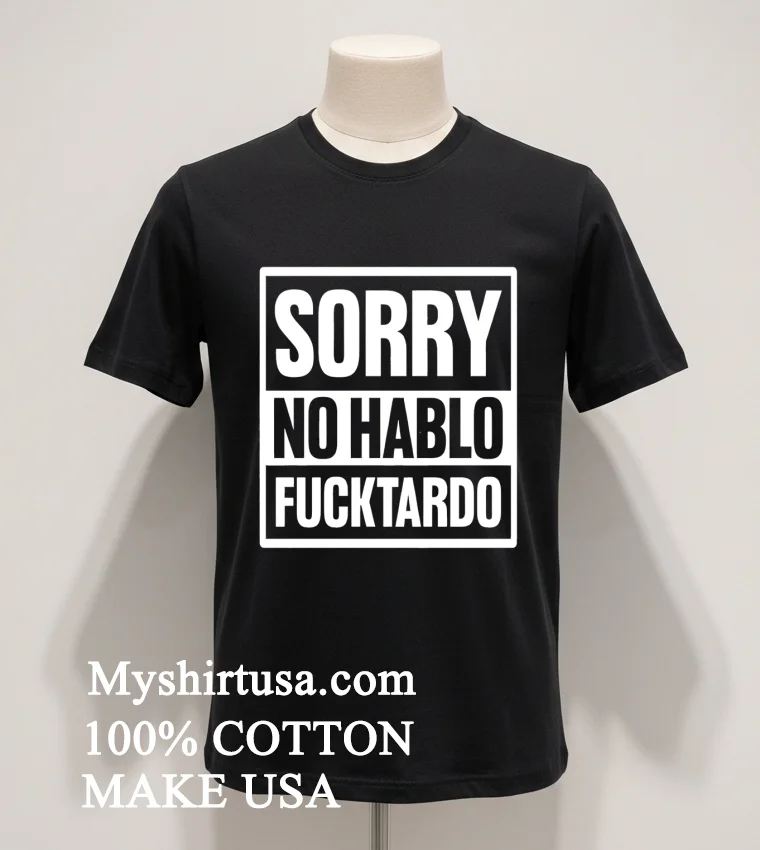 Sorry No Hablo Fucktardo Shirt - balck-shirt Sorry No Hablo Fucktardo Shirt Balck Shirt 1