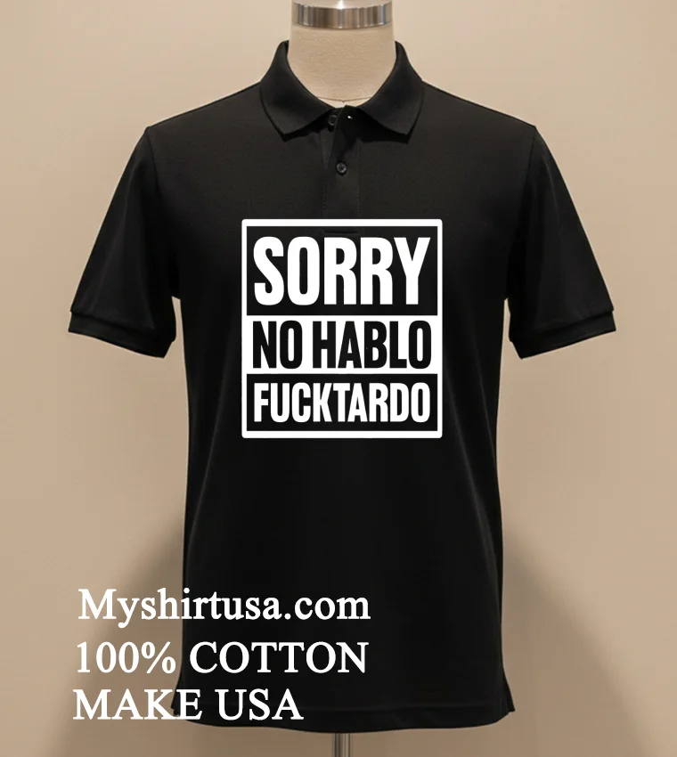Sorry No Hablo Fucktardo Shirt Balck Shirt 2