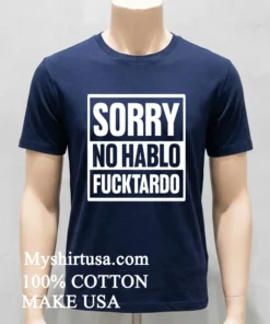 Sorry No Hablo Fucktardo Shirt