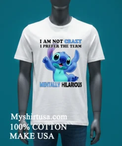 Stitch Cartoon I Am Not Crazy I Prefer The Term Mentally Hilarious Shirt