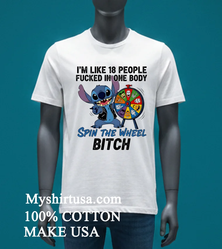 Stitch Im Like 18 People Fucked In One Body Spin The Wheel Bitch Shirt White T Shirt 4