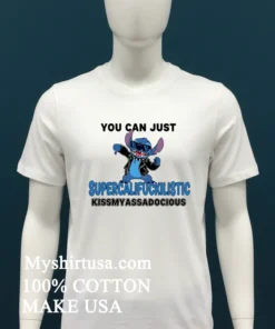 Stitch You Can Just Supercalifuckilistic Kissmyassadocious Shirt