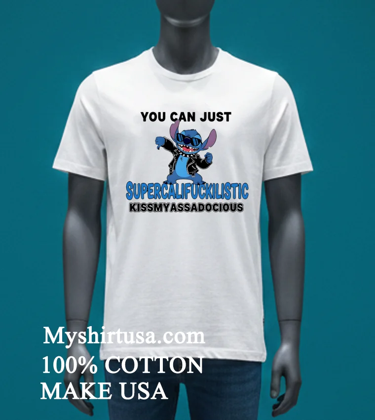 Stitch You Can Just Supercalifuckilistic Kissmyassadocious Shirt White T Shirt 4