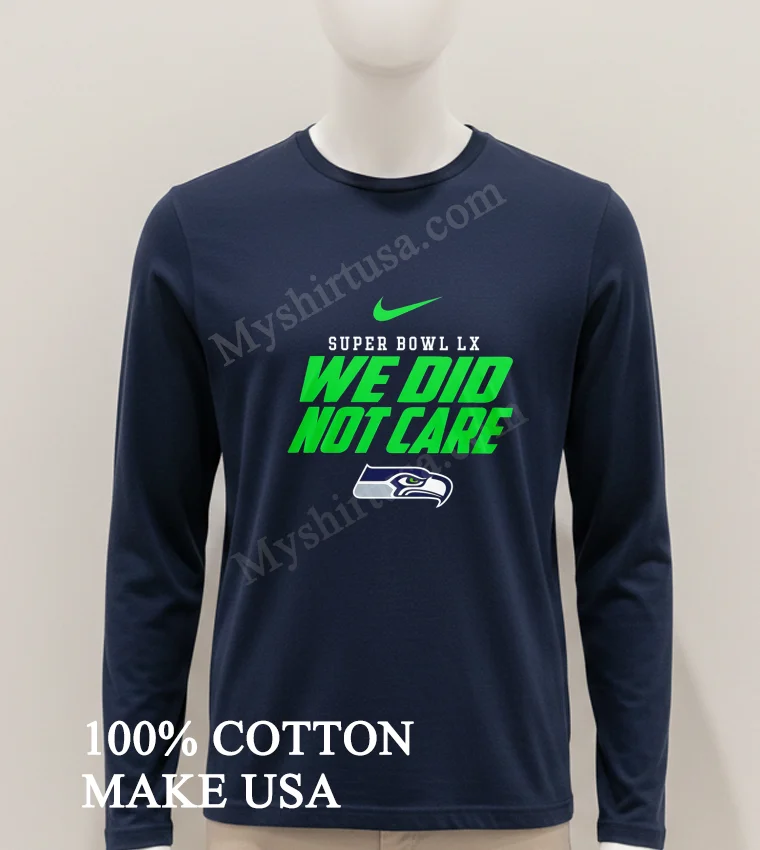 Super Bowl Lx We Did Not Care Seattle Seahawks Logo Shirt Hoodie Shirt 1