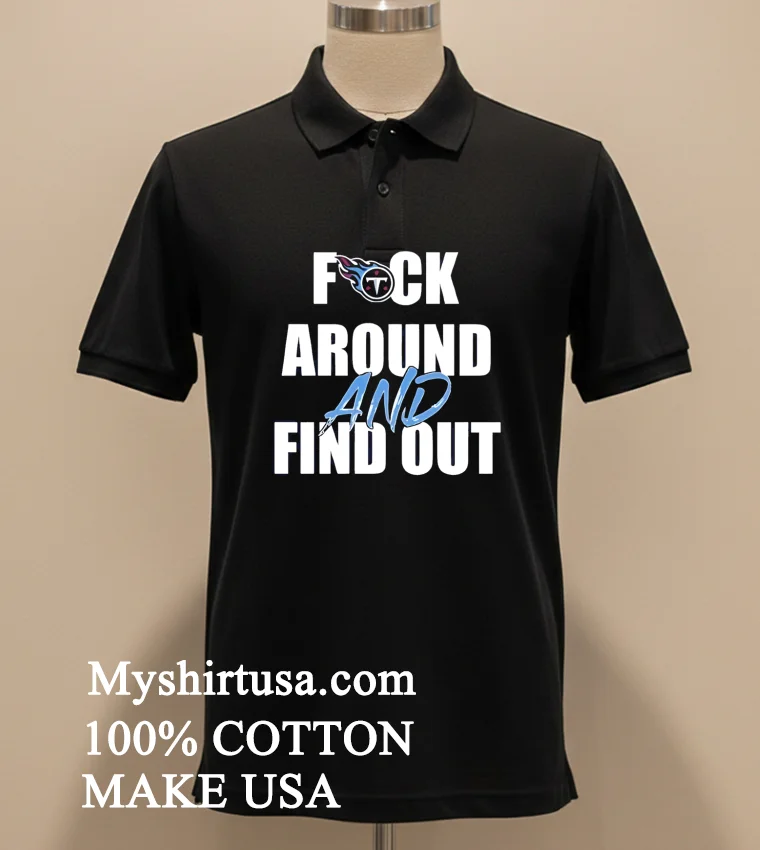 Tennessee Titans Fuck Around And Find Out Shirt Balck Shirt 1