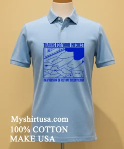 Thanks For Your Interest In A Version Of Me That Doesnt Exist Shirt