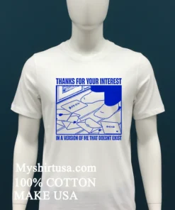 Thanks For Your Interest In A Version Of Me That Doesnt Exist Shirt