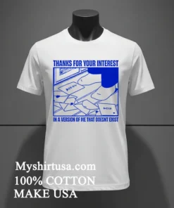 Thanks For Your Interest In A Version Of Me That Doesnt Exist Shirt