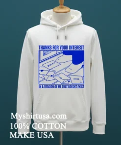 Thanks For Your Interest In A Version Of Me That Doesnt Exist Shirt