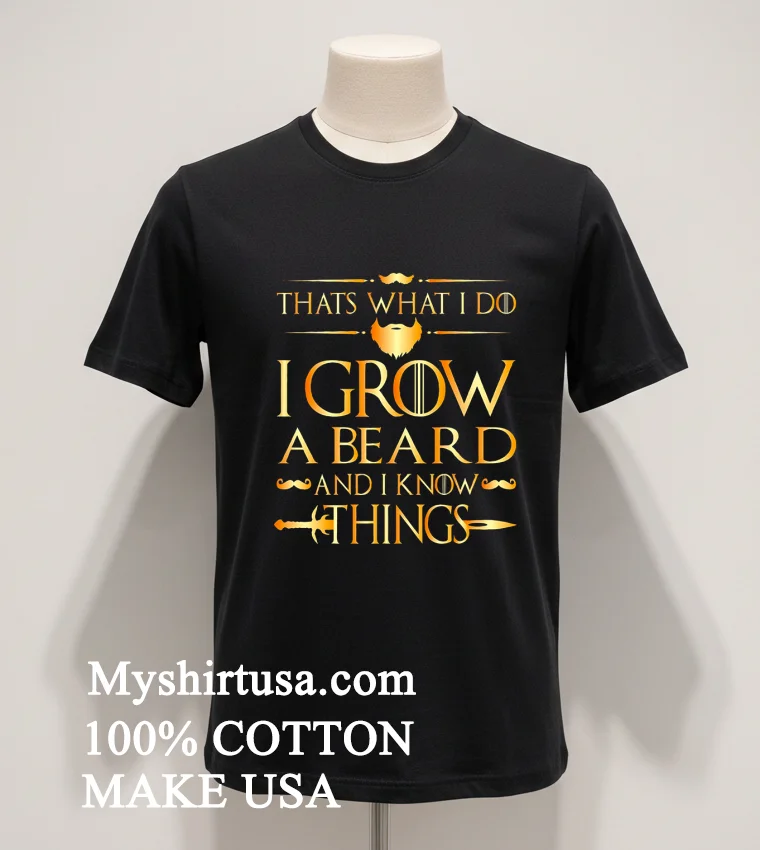 Thats What I Do I Grow A Beard And I Know Things Shirt Balck Shirt