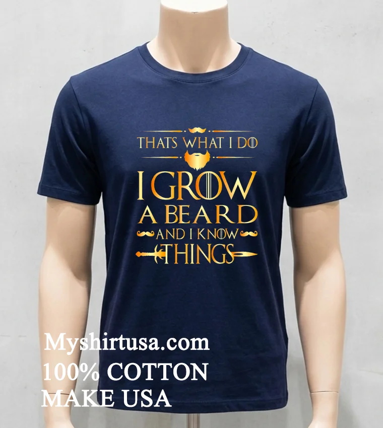 Thats What I Do I Grow A Beard And I Know Things Shirt Navy Shirt