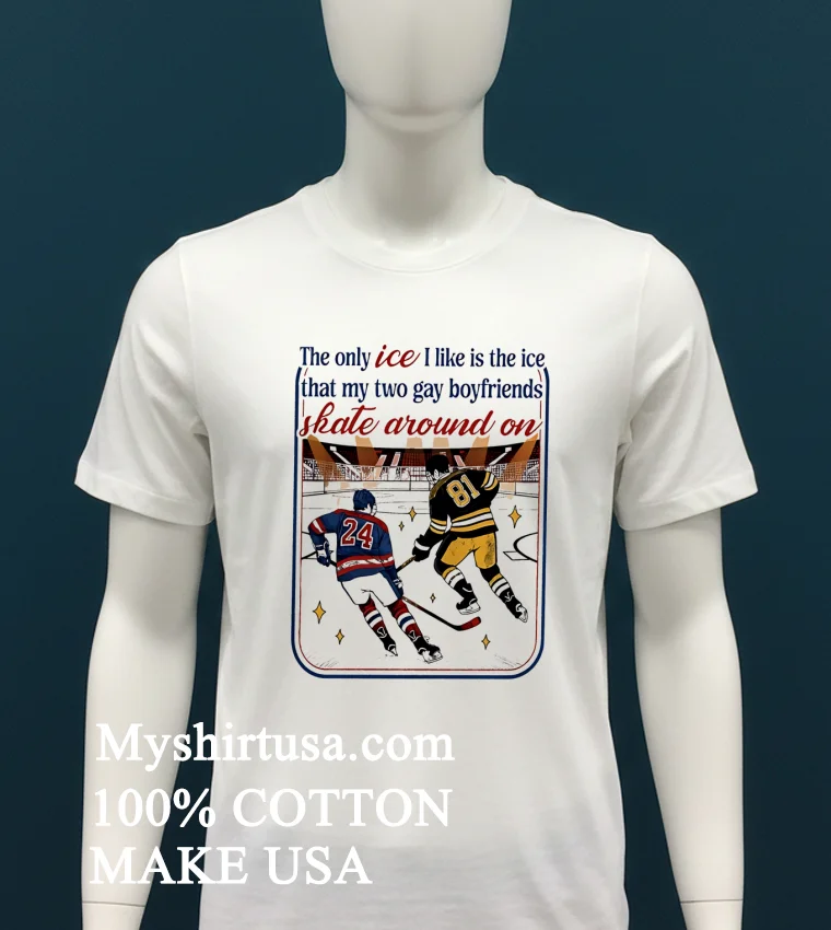 The Only Ice I Like Is The Ice That My Two Gay Boyfriends Skate Around On Shirt - white-t-shirt The Only Ice I Like Is The Ice That My Two Gay Boyfriends Skate Around On Shirt White T Shirt 1