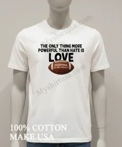 The Only Thing More Powerful Than Hate Is Love Football funny america t-shirts