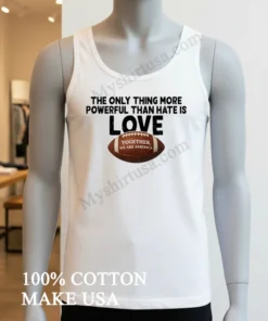 The Only Thing More Powerful Than Hate Is Love Football funny america t-shirts