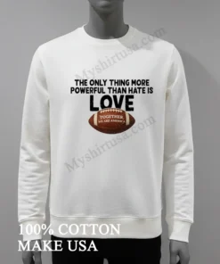 The Only Thing More Powerful Than Hate Is Love Football funny america t-shirts