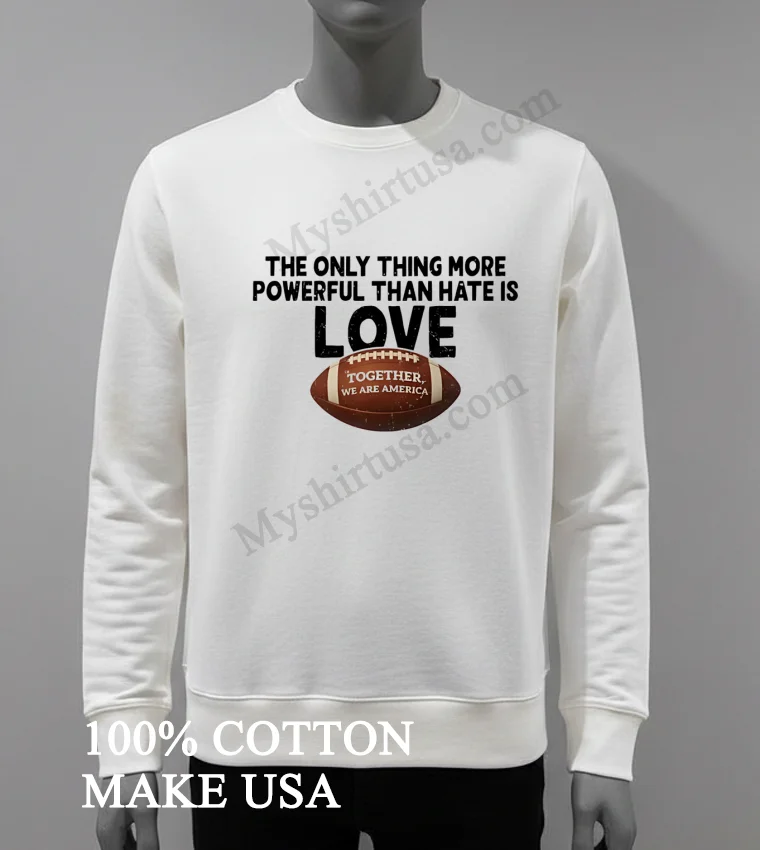 The Only Thing More Powerful Than Hate Is Love Football Shirt White T Shirt 4