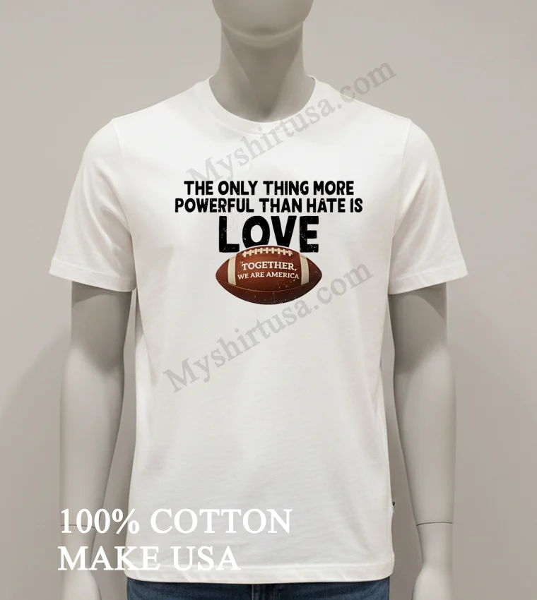 The Only Thing More Powerful Than Hate Is Love Football Shirt White T Shirt