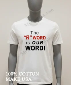 The R Word Is Our Word funny america t-shirts