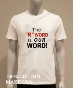 The R Word Is Our Word funny america t-shirts