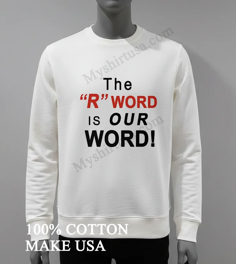 The R Word Is Our Word Shirt White T Shirt 4