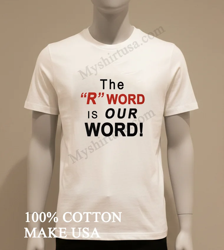 The R Word Is Our Word Shirt White T Shirt
