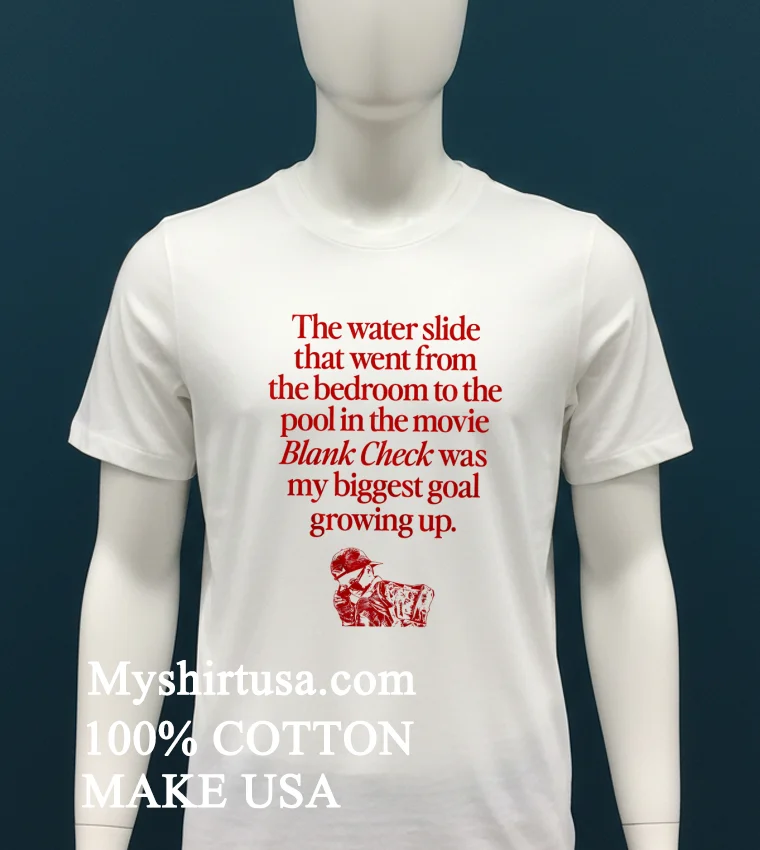 The Water Slide That Went From The Bedroom To The Pool In The Movie Blank Check Was My Biggest Goal Growing Up Shirt White T Shirt 1