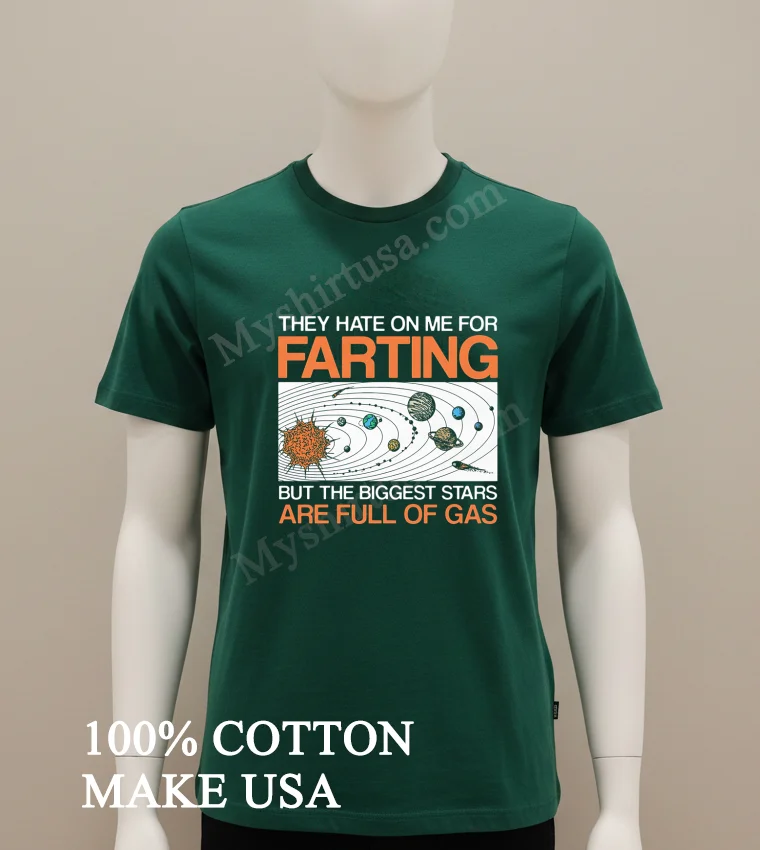 They Hate On Me For Farting Biggest Stars Gas funny america t-shirts - green-shirt They Hate On Me For Farting Biggest Stars Gas Shirt Green Shirt