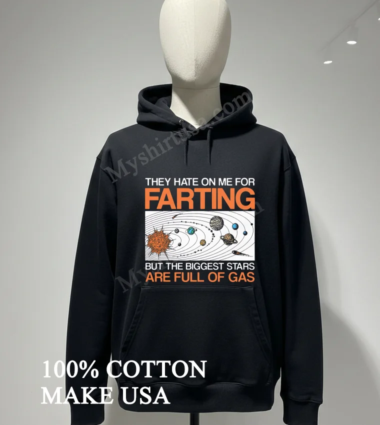 They Hate On Me For Farting Biggest Stars Gas Shirt Hoodie Shirt