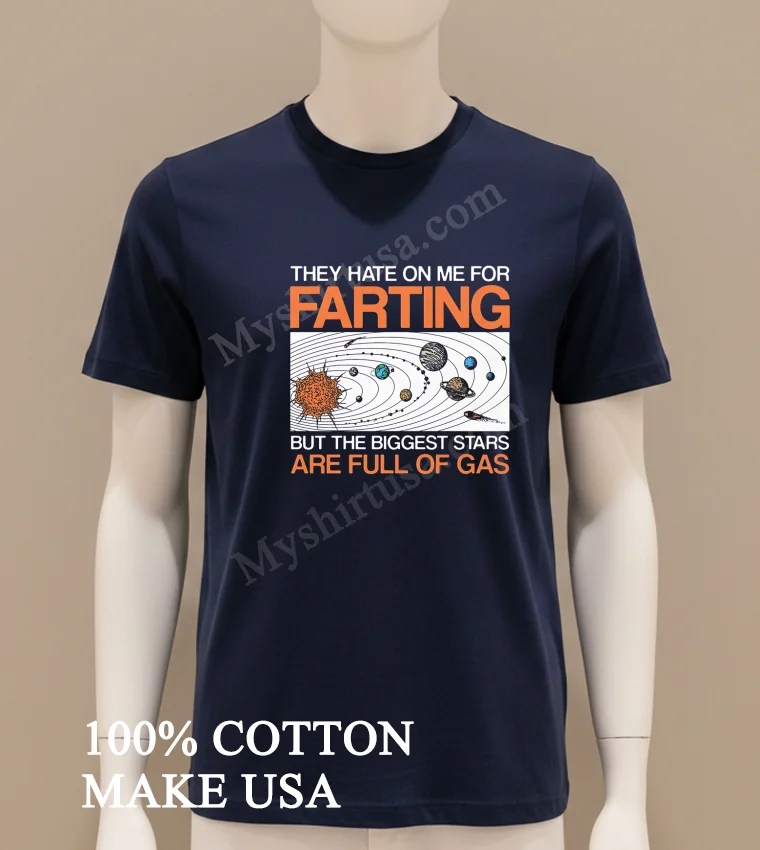 They Hate On Me For Farting Biggest Stars Gas Shirt Navy Shirt