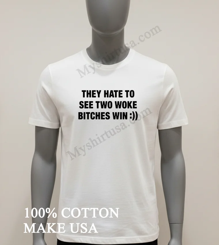 They Hate To See Two Woke Bitches Win Bold Typography Shirt White T Shirt 1
