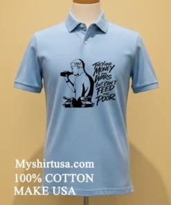 They Have Money For Wars But Can’t Feed The Poor Shirt
