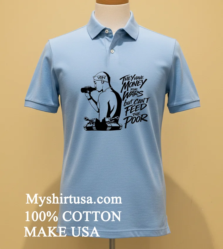 They Have Money For Wars But Cant Feed The Poor Shirt Blue Shirt