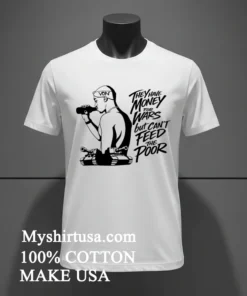They Have Money For Wars But Can’t Feed The Poor Shirt