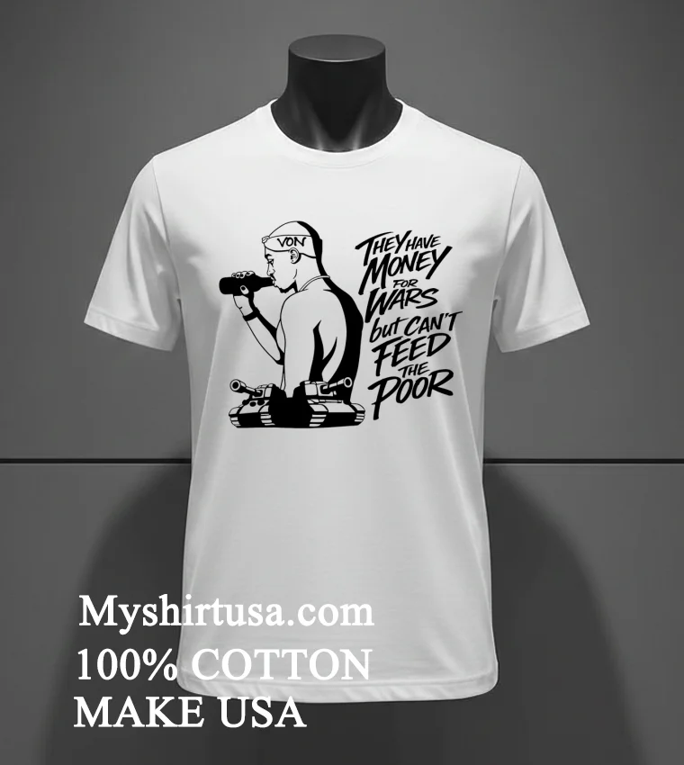 They Have Money For Wars But Cant Feed The Poor Shirt White T Shirt 2