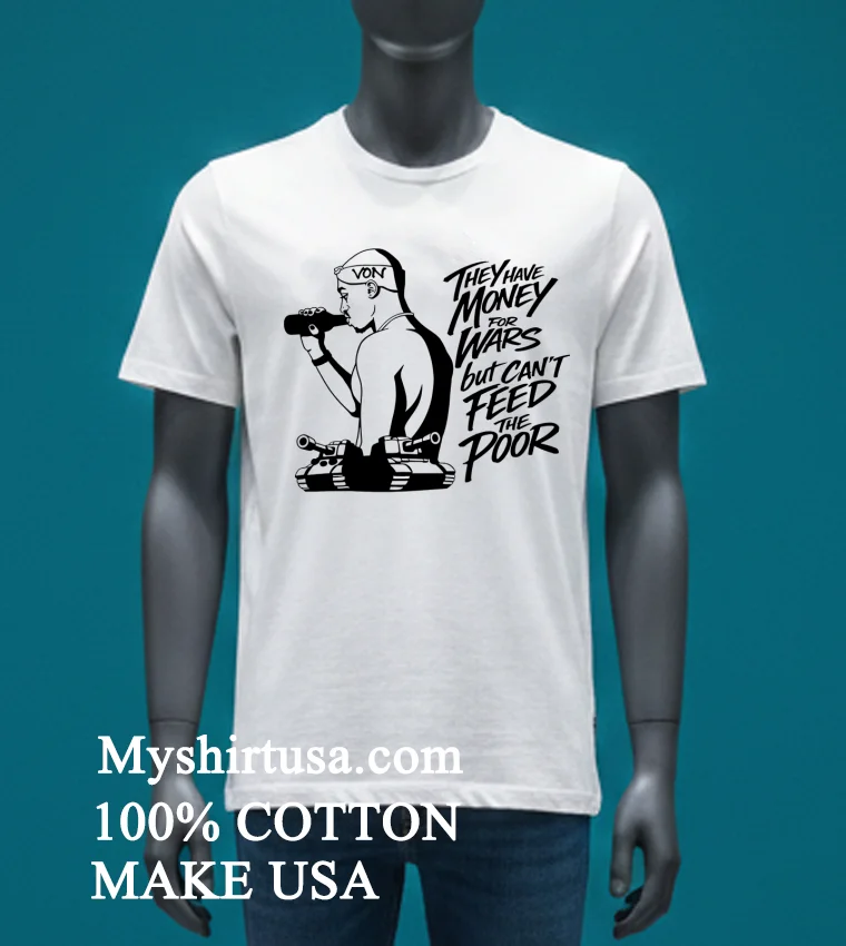 They Have Money For Wars But Can’t Feed The Poor Shirt - white-t-shirt They Have Money For Wars But Cant Feed The Poor Shirt White T Shirt 3