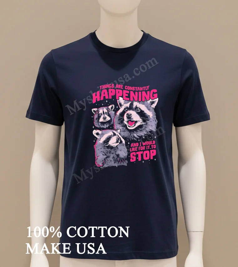 Things Are Constantly Happening And I Would Like It To Stop funny america t-shirts - navy-shirt Things Are Constantly Happening And I Would Like It To Stop Shirt Navy Shirt