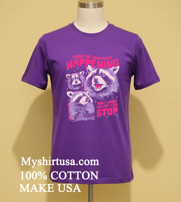 Things Are Constantly Happening And I Would Like It To Stop funny america t-shirts - purple-shirt Things Are Constantly Happening And I Would Like It To Stop Shirt Purple Shirt
