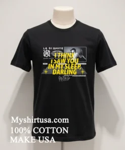 Think I Saw You In My Sleep Darling Shirt