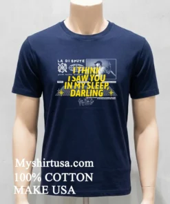 Think I Saw You In My Sleep Darling Shirt